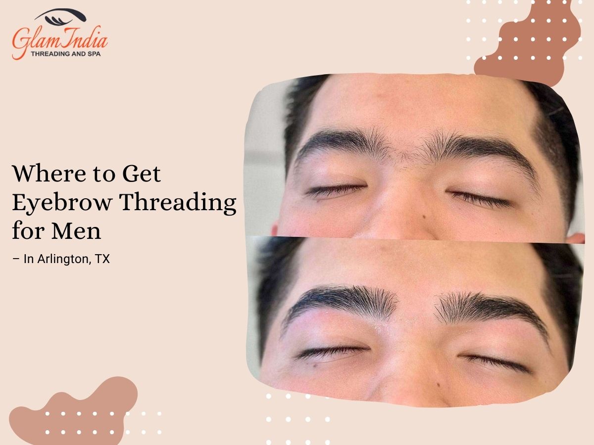 Where to Get Eyebrow Threading for Men in Arlington, TX