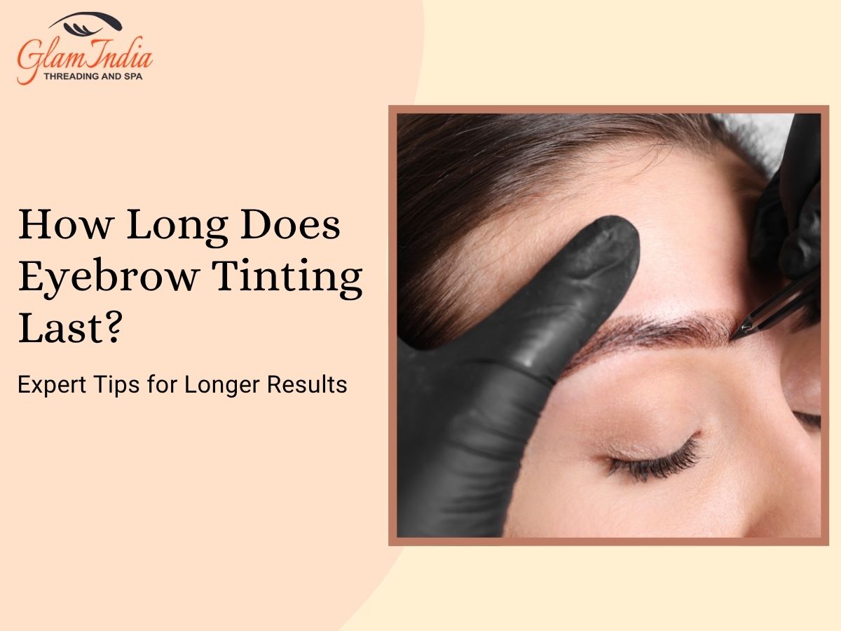 How Long Does Eyebrow Tinting Last? Expert Tips for Longer Results