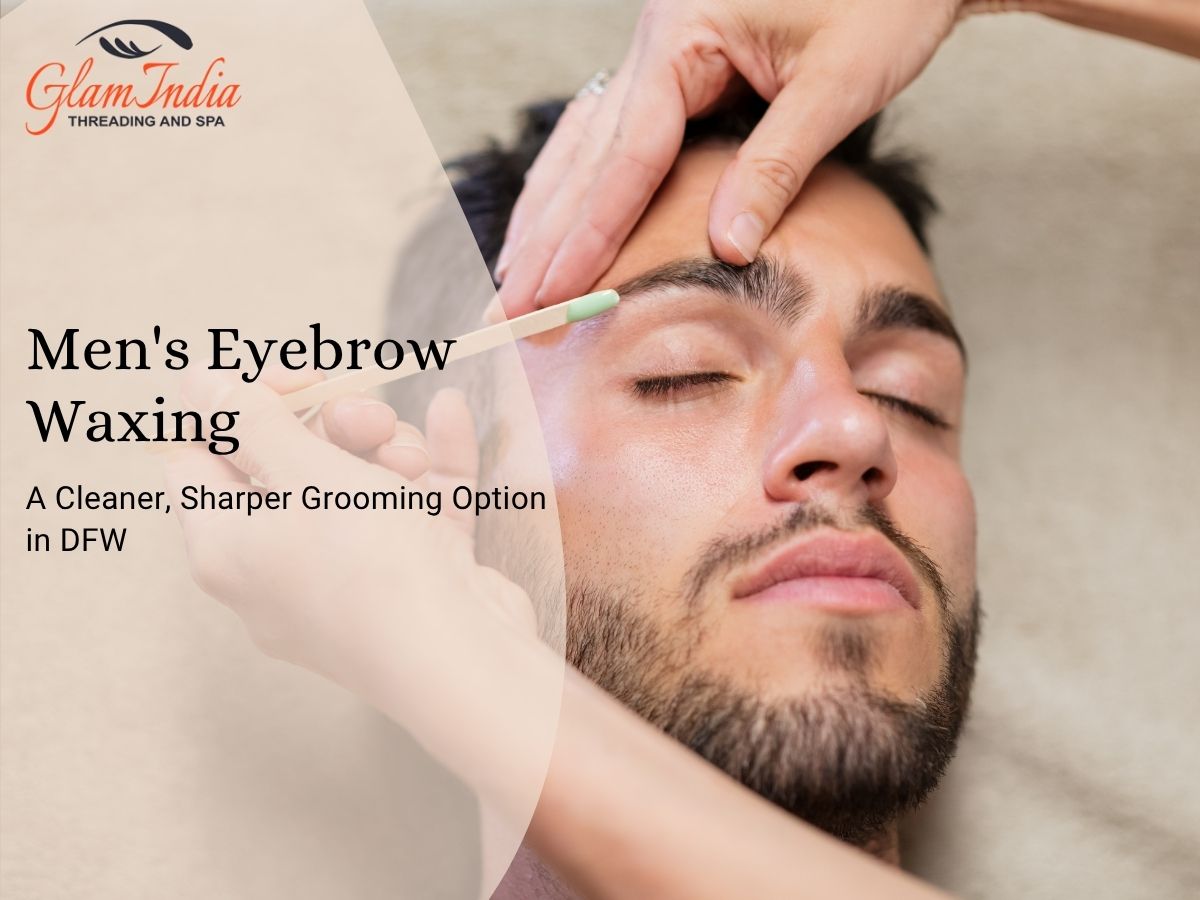 Men's Eyebrow Waxing: A Cleaner, Sharper Grooming Option in DFW